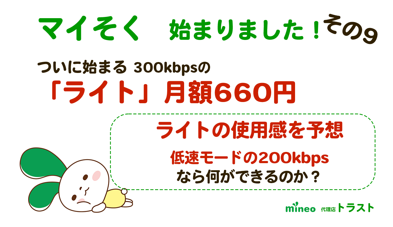 マイネオ mineo　マイそくライトついに登場　300kbpsで月額660円 マイネオ低速モードの200kbpsで使用感を試してみました。