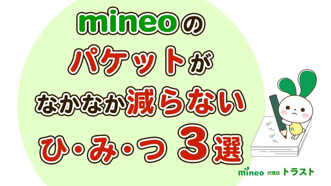 mineo マイネオのパケットがあまり減らないひみつ3選　mineoサポート代理店トラスト