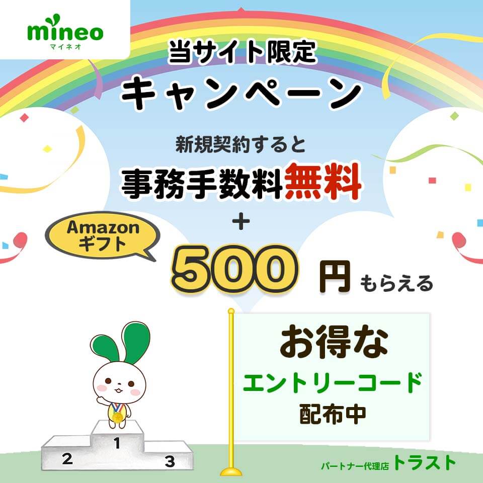 mineoの当サイト限定キャンペーン、新規契約すると契約事務手数料無料に加えAmazonギフト500円分もらえる。お得なエントリーコード配布中。mineoパートナー代理店トラスト